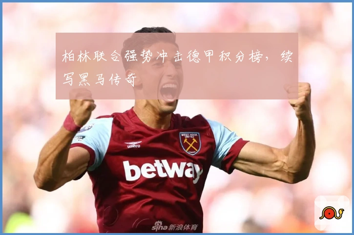 柏林联合强势冲击德甲积分榜，续写黑马传奇